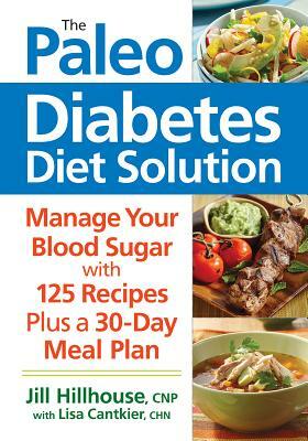 The Paleo Diabetes Diet Solution: Manage Your Blood Sugar by Lisa Cantkier, Jill Hillhouse