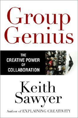Group Genius: The Creative Power of Collaboration by Robert Keith Sawyer