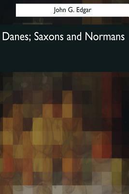 Danes, Saxons and Normans: or, Stories of our ancestors by John G. Edgar