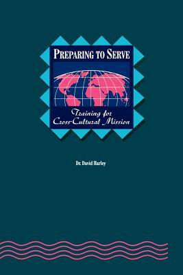 Preparing to Serve: Training for Cross-Cultural Mission by C. David Harley, David Harley