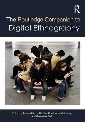 The Routledge Companion to Digital Ethnography by Genevieve Bell, Anne Galloway, Heather Horst, Larissa Hjorth