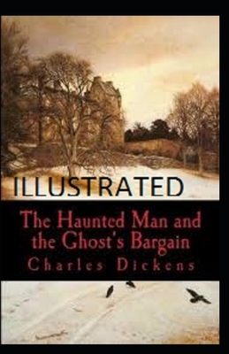 The Haunted Man and the Ghost's Bargain Illustrated: (Christmas Books series Book 5) by Charles Dickens