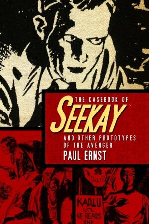 The Casebook Of Seekay And Other Prototypes Of The Avenger by Matthew Moring, Paul Ernst