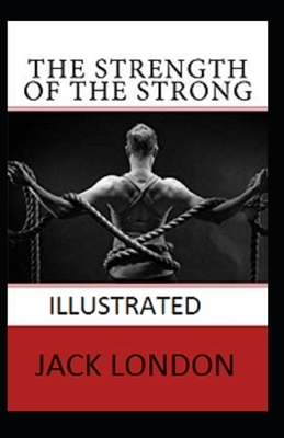 The Strength of the Strong Illustrated by Jack London