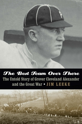 The Best Team Over There: The Untold Story of Grover Cleveland Alexander and the Great War by Jim Leeke