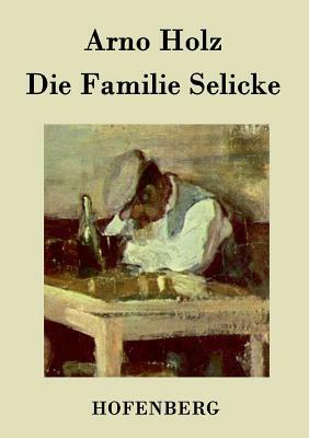 Die Familie Selicke: Drama in drei Aufzügen by Johannes Schlaf, Arno Holz