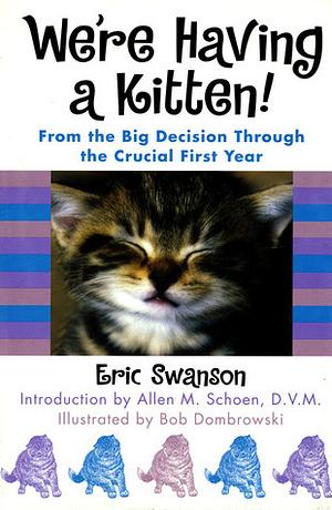 We're Having A Kitten!: From the Big Decision Through the Crucial First Year by Eric Swanson
