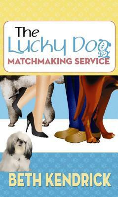 The Lucky Dog Matchmaking Service by Beth Kendrick