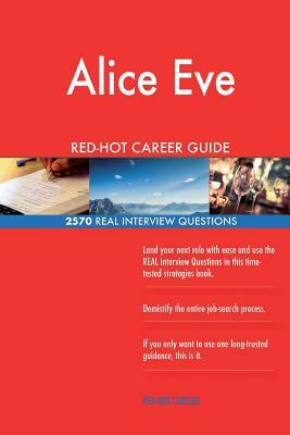 Alice Eve RED-HOT Career Guide; 2570 REAL Interview Questions by Twisted Classics