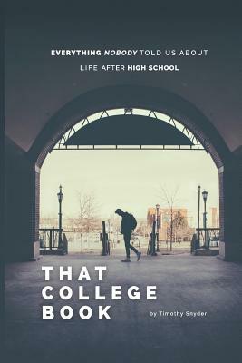That College Book: Everything Nobody Told Us About Life After High School by Timothy Snyder