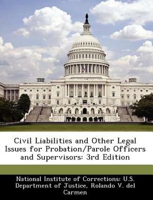 Civil Liabilities and Other Legal Issues for Probation/Parole Officers and Supervisors: 3rd Edition by Rolando V. Del Carmen