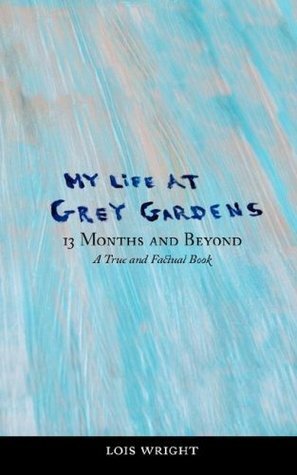 My Life at Grey Gardens: 13 Months and Beyond by Lois Wright