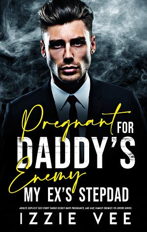 Pregnant for Daddy's Enemy: My Ex's Stepdad by Izzie Vee
