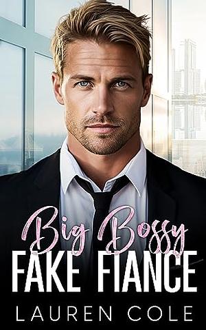 Big Bossy Fake Fiancé by Lauren Cole, Lauren Cole