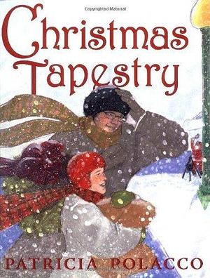 Christmas Tapestry by Patricia Polacco by Patricia Polacco, Patricia Polacco