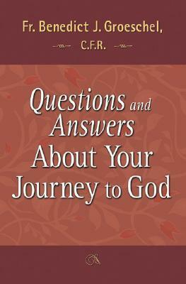 Questions and Answers about Your Journey to God by Benedict J. Groeschel