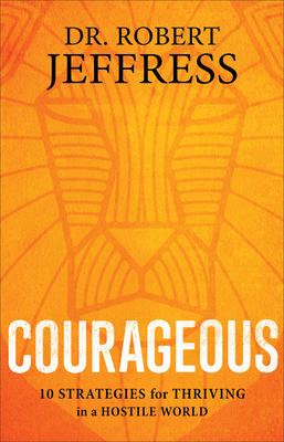 Courageous: 10 Strategies for Thriving in a Hostile World by Robert Jeffress