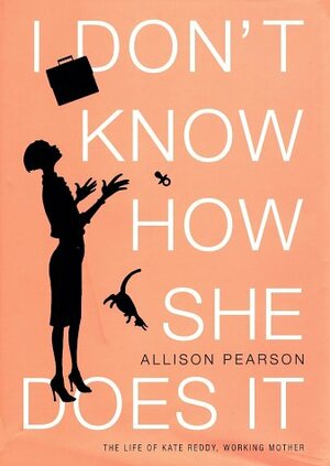 I Don't Know How She Does It by Allison Pearson