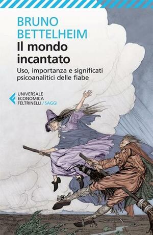 Il mondo incantato. Uso, importanza e significati psicoanalitici delle fiabe by Bruno Bettelheim