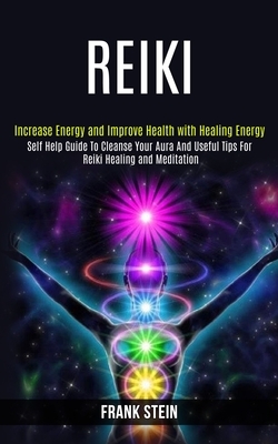 Reiki: Self Help Guide to Cleanse Your Aura and Useful Tips for Reiki Healing and Meditation (Increase Energy and Improve Hea by Frank Stein