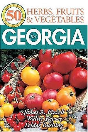 Herbs, Fruits, and Vegetables for Georgia by James Fizzell, Felder Rushing, Walter Reeves