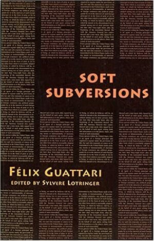 Soft Subversions by Sylvère Lotringer, Félix Guattari