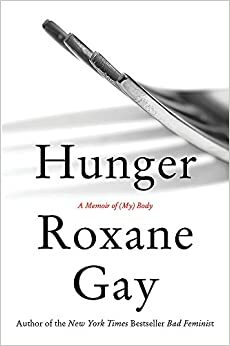 Hunger: A Memoir of (My) Body by Roxane Gay