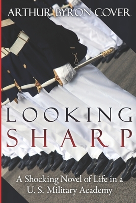 Looking Sharp: A Shocking Novel of Life in a U.S. Military Academy by Arthur Byron Cover
