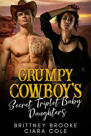 Grumpy Cowboy's Secret Triplet Baby Daughters: A BWWM Multiple Baby Romance by Ciara Cole, Brittney Brooke, Brittney Brooke