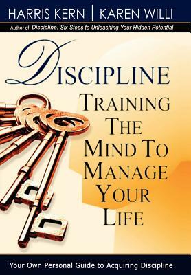 Discipline: Training the Mind to Manage Your Life by Karen Willi, Harris Kern