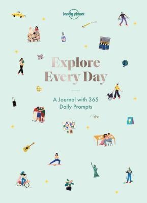Explore Every Day: 365 Daily Prompts to Refresh Your Life by Alex Leviton, Lonely Planet