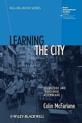 Learning the City: Knowledge and Translocal Assemblage by Colin McFarlane