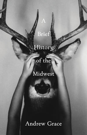 A Brief History of the Midwest by Andrew Grace