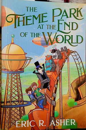 The Theme Park at the End of the World by Eric R. Asher