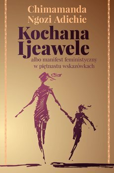 Kochana Ijeawele albo manifest feministyczny w piętnastu wskazówkach by Chimamanda Ngozi Adichie, Katarzyna Karłowska