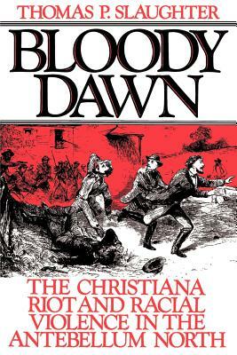 Bloody Dawn: The Christiana Riot and Racial Violence in the Antebellum North by Thomas P. Slaughter
