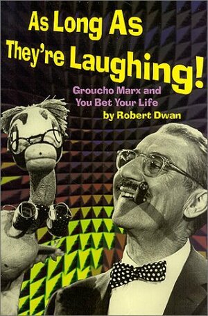 As Long as They're Laughing: Groucho Marx and You Bet Your Life by Robert Dwan