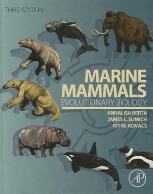 Marine Mammals: Evolutionary Biology by James L. Sumich, Annalisa Berta, Kit M. Kovacs