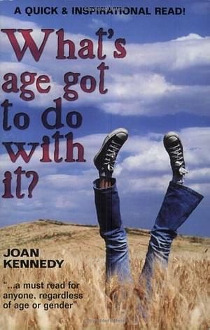What's Age Got to Do with It? by Joan Kennedy