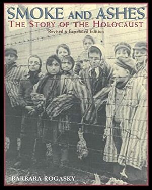 Smoke and Ashes: The Story of the Holocaust by Barbara Rogasky