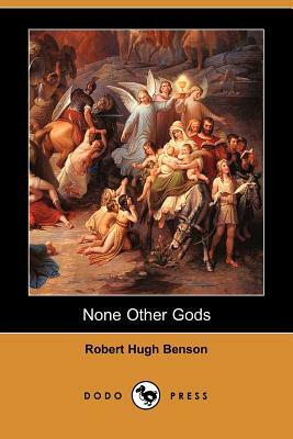 None Other Gods (Dodo Press) by Robert Hugh Benson
