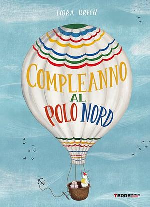 Un compleanno al Polo Nord. Ediz. illustrata by Nora Brech