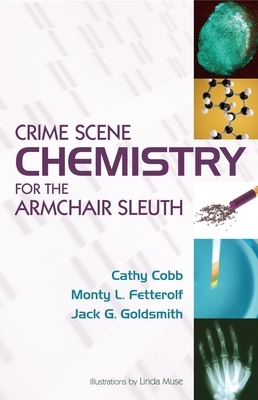 Crime Scene Chemistry for the Armchair Sleuth by Monty Fetterolf, Cathy Cobb, Jack G. Goldsmith