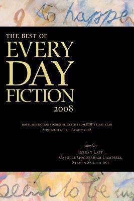 The Best of Every Day Fiction 2008 by Camille Gooderham Campbell, Steven Smethurst, Jordan Lapp, Heidi Ruby Miller, K.J. Kabza, Bill Ward, Alexander Burns