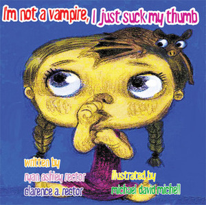 I'm Not A Vampire, I Just Suck My Thumb by Ryan Ashley Rector, Michael David Michell, Clarence Rector