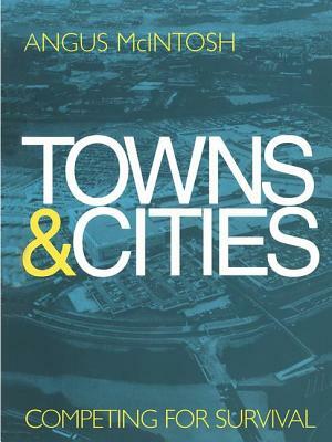 Towns and Cities: Competing for Survival by Angus McIntosh