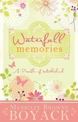 Waterfall Memories: A Parable of Motherhood by Merrilee Browne Boyack