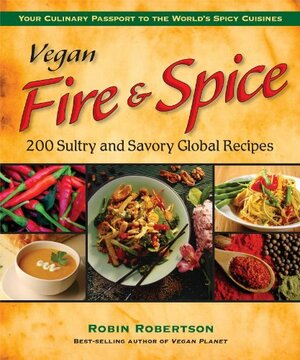 Vegan Fire & Spice: 200 Sultry and Savory Global Recipes by Robin Robertson