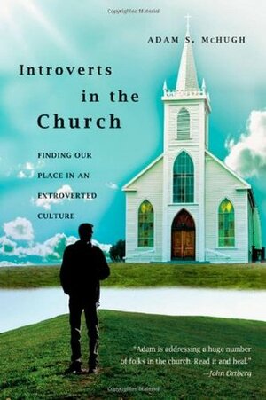 Introverts in the Church: Finding Our Place in an Extroverted Culture by Adam S. McHugh