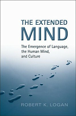 The Extended Mind: The Emergence of Language, the Human Mind, and Culture by Robert K. Logan